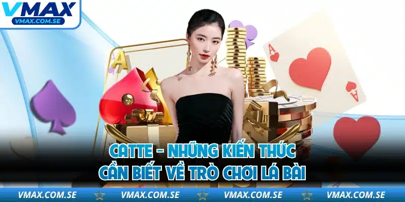 Catte - Những Kiến Thức Cần Biết Về Trò Chơi Lá Bài