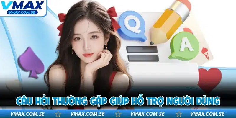 Câu hỏi thường gặp giúp hỗ trợ người dùng
