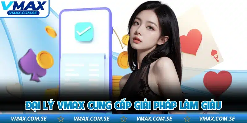 Đại lý VMAX cung cấp giải pháp làm giàu