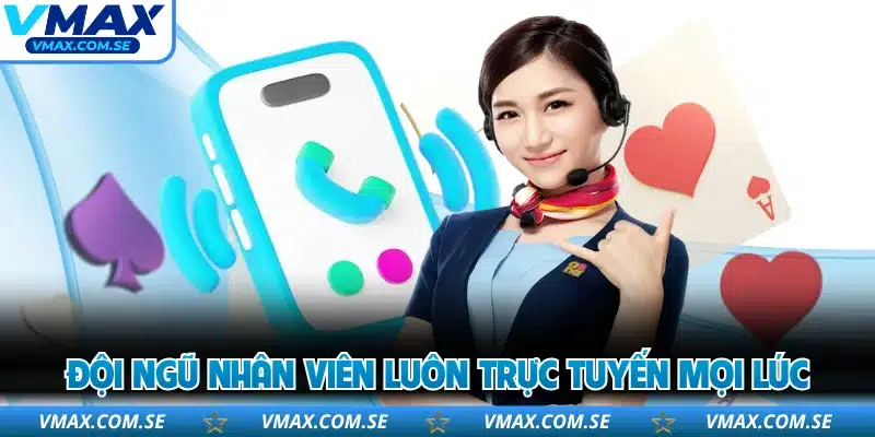 Đội ngũ nhân viên luôn trực tuyến mọi lúc