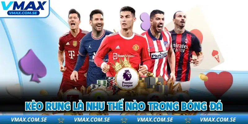 Kèo rung là như thế nào trong bóng đá