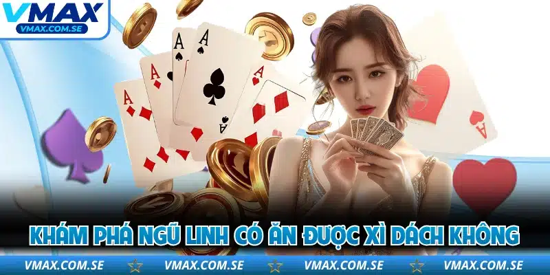 Khám phá ngũ linh có ăn được xì dách không
