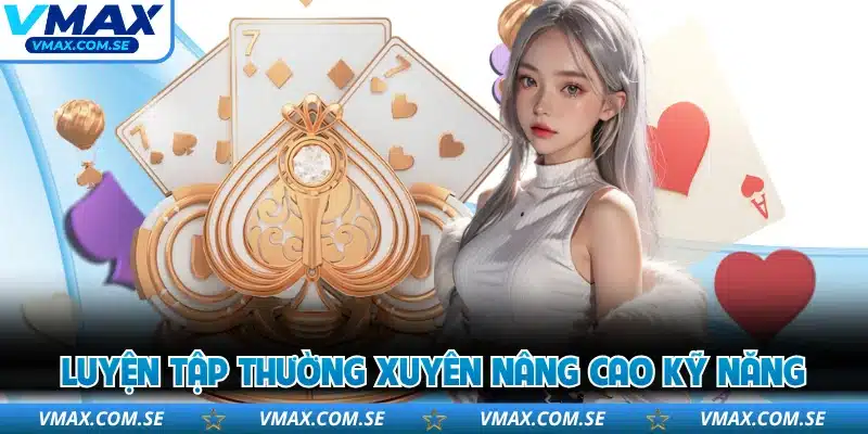 Luyện tập thường xuyên nâng cao kỹ năng