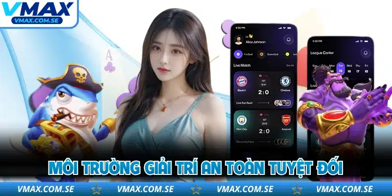 Môi trường giải trí an toàn tuyệt đối