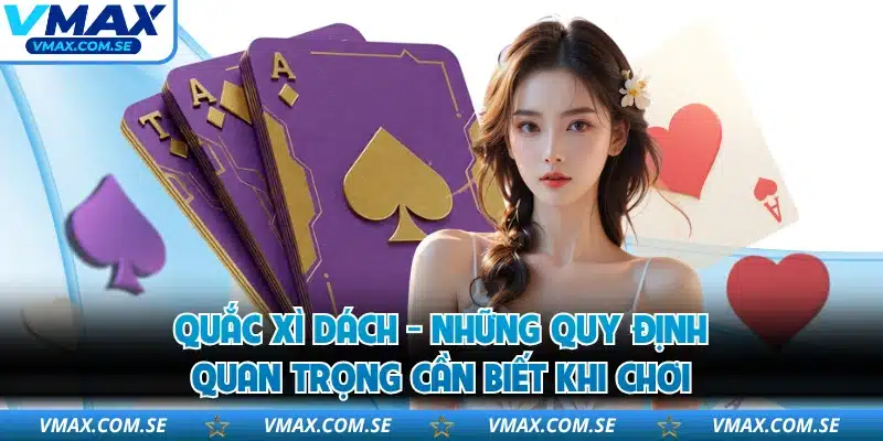 Quắc Xì Dách - Những Quy Định Quan Trọng Cần Biết Khi Chơi