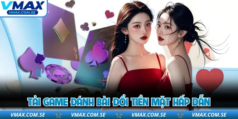 Tải game đánh bài đổi tiền mặt hấp dẫn