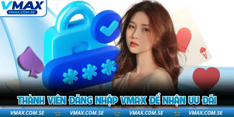 Thành viên đăng nhập VMAX để nhận ưu đãi