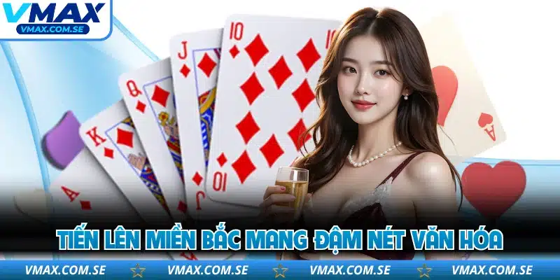 Tiến lên miền Bắc mang đậm nét văn hóa
