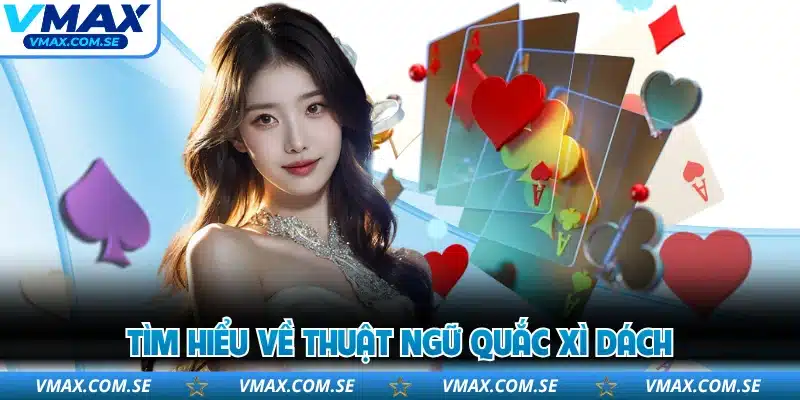 Tìm hiểu về thuật ngữ quắc xì dách