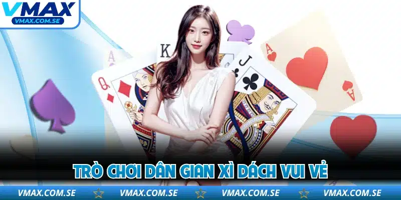 Trò chơi dân gian xì dách vui vẻ