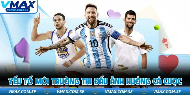 Yếu tố môi trường thi đấu ảnh hưởng cá cược
